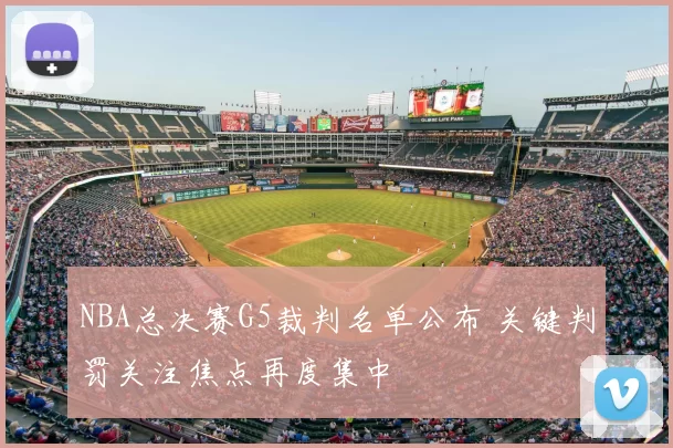 NBA总决赛G5裁判名单公布 关键判罚关注焦点再度集中