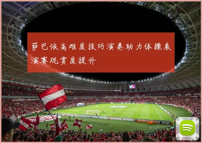 萨巴依高难度技巧演奏助力体操表演赛观赏度提升