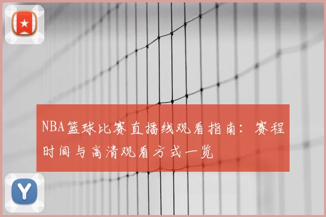 NBA篮球比赛直播线观看指南：赛程时间与高清观看方式一览