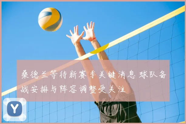 桑德兰等待新赛季关键消息 球队备战安排与阵容调整受关注